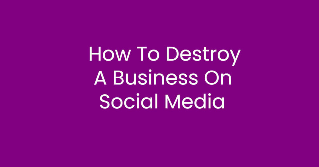 How To Destroy A Business On Social Media